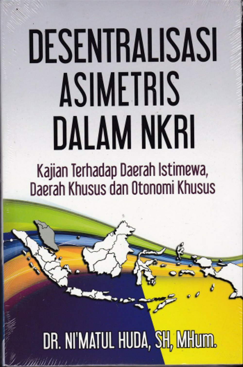 Desentralisasi Asimetris Dalam NKRI: Kajian terhadap Daerah Istimewa, Daerah Khusus dan Otonomi Khusus