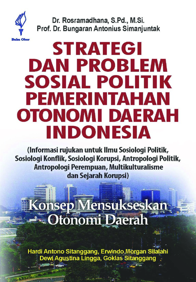 Strategi dan Problematik Pemerintahan Otonomi Daerah Indonesia - (Informasi Rujukan untuk Ilmu Sosiologi Politik, Sosiologi Konflik, Sosiologi Korupsi, Antropologi Politik, Antropologi Perempuan, Multikulturalisme dan Sejarah Korupsi) - Konsep Mensukseskan Otonomi Daerah
