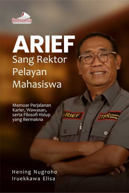 Gambar ARIEF Sang Rektor Pelayan Mahasiswa: memoar perjalanan karier, wawasan, serta filosofi hidup yang bermakna