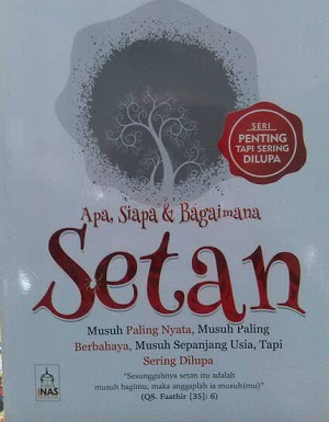 Gambar Apa, Siapa, & Bagaimana Setan : Musuh Manusia paling nyata, musush paling berbahaya, musuh sepanjang usia, tapi sering dilupa