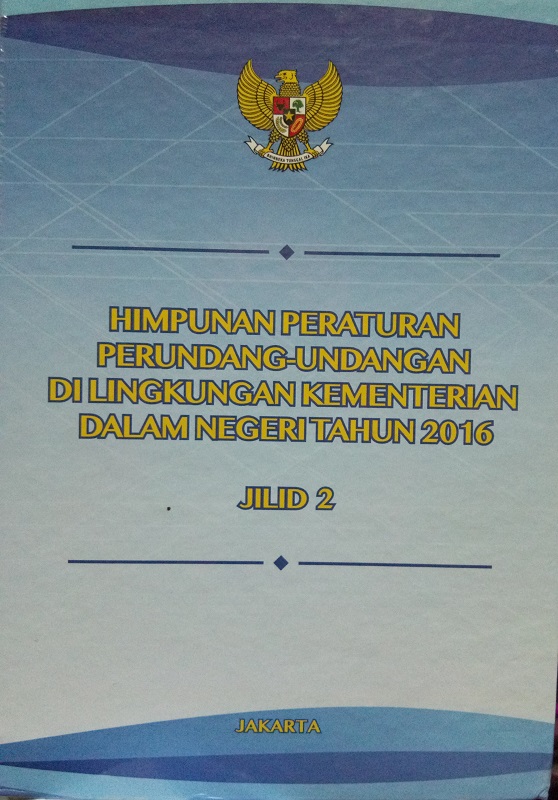 Himpunan Peraturan Perundang-Undangan diLingkungan Kementerian Dalam Negeri Tahun 2016 Jilid 2