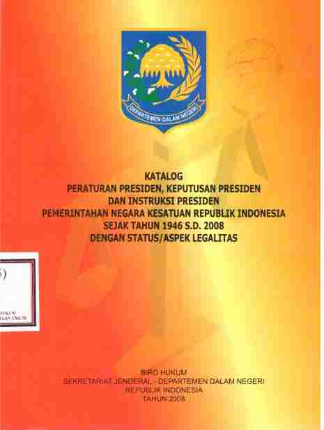 Katalog Peraturan Presiden, Keputusan Presiden dan Instruksi Presiden Pemerintahan Negara Kesatuan Republik Indonesia Sejak Tahun 1946 s.d 2008 dengan Status/Aspek Legalitas