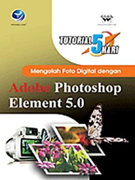 Tutorial 5 hari Mengolah Foto Digital dengan Adobe Photoshop Element 5.0