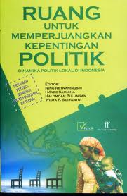 Gambar Ruang untuk Memperjuangkan Kepentingan Politik: Dinamika politik lokal di Indonesia
